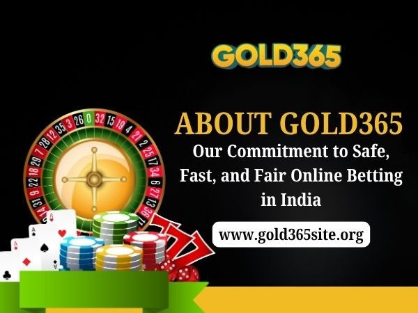 About Gold365 – Our Commitment to Safe, Fast, and Fair Online Betting in India